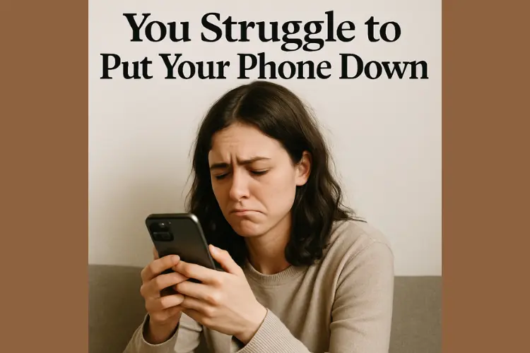You Struggle to Put Your Phone Down